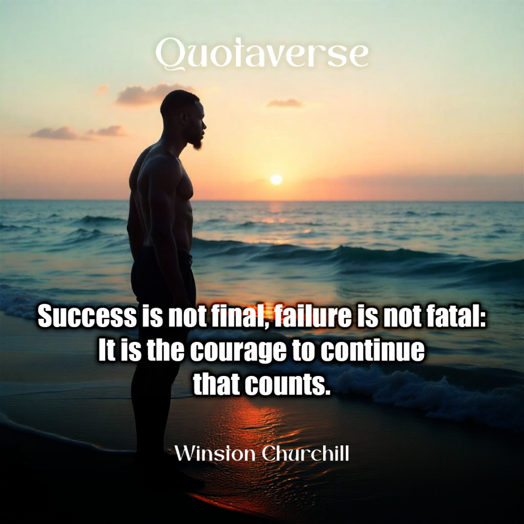 Success is not final, failure is not fatal: It is the courage to continue that counts. - Winston Churchill