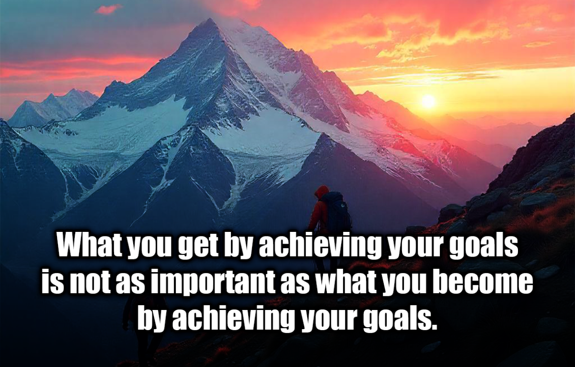 What you get by achieving your goals is not as important as what you become by achieving your goals. - Zig Ziglar