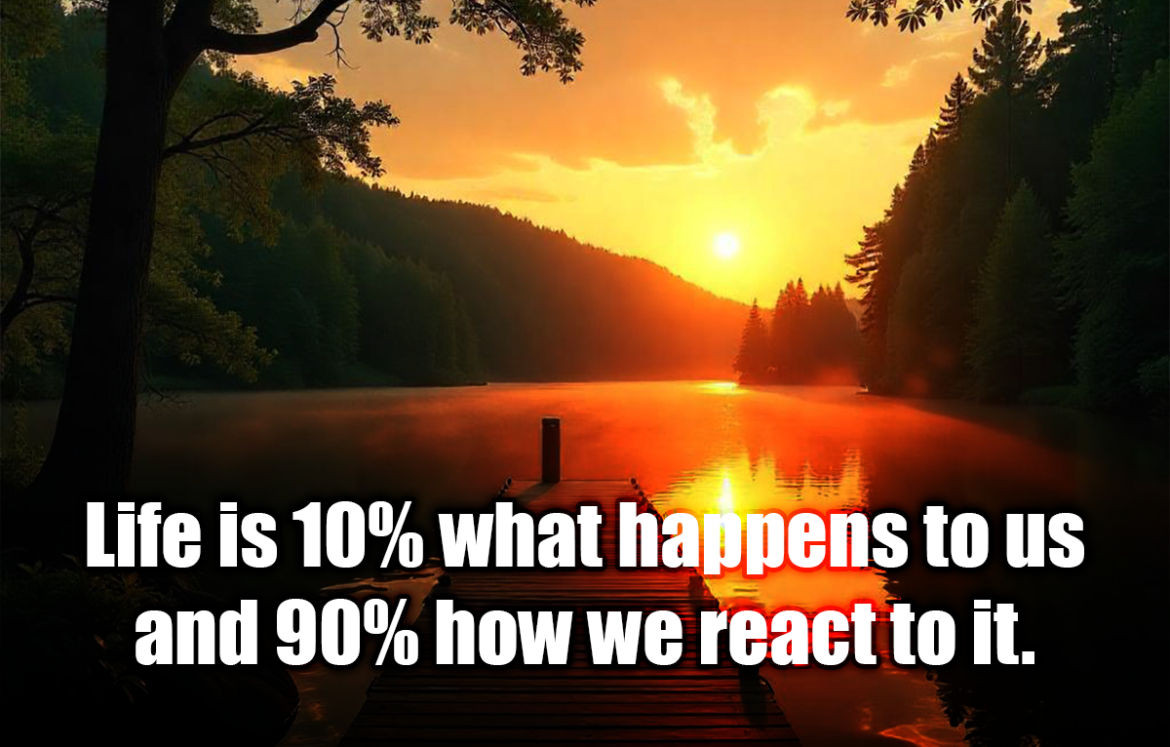 Life is 10% what happens to us and 90% how we react to it. -  Charles R. Swindoll