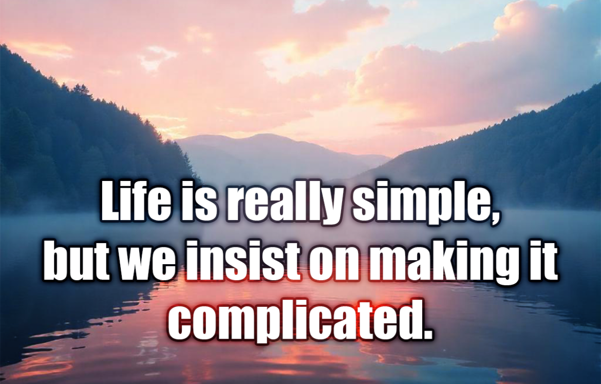 Life is really simple, but we insist on making it complicated. - Confucius