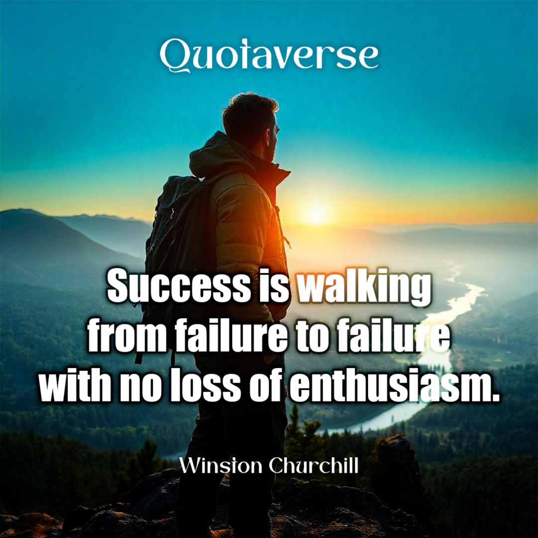 Success is walking from failure to failure with no loss of enthusiasm. - Winston Churchill