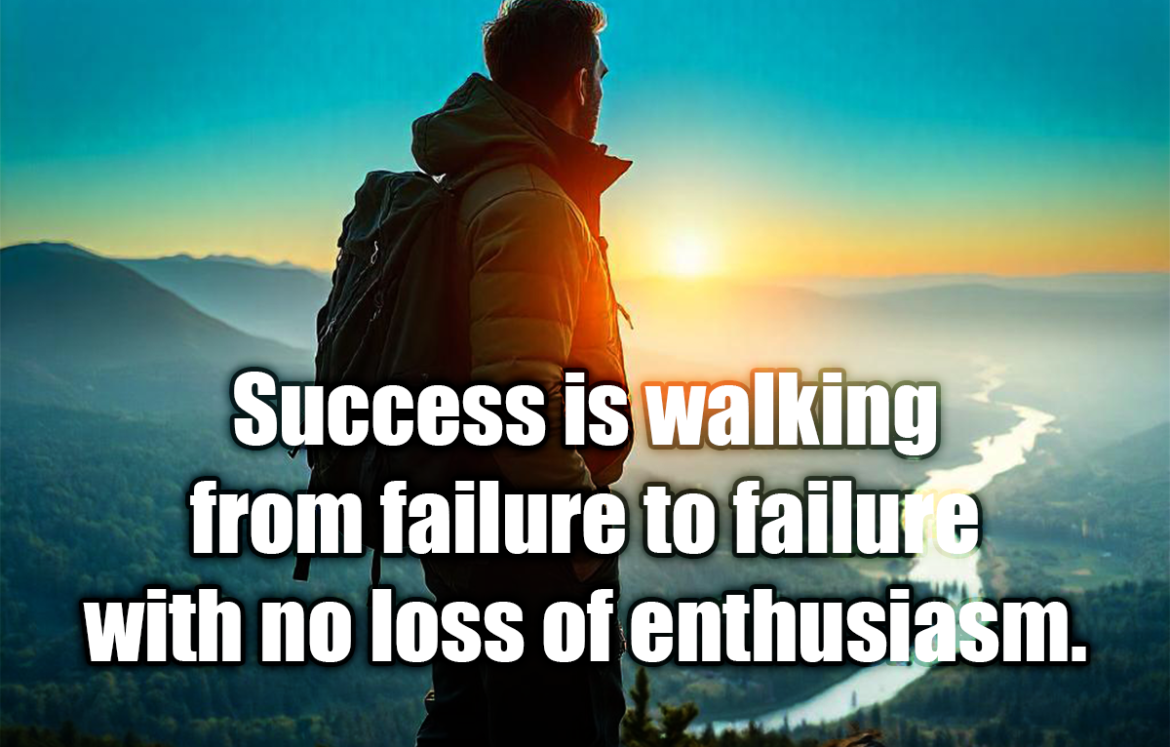 Success is walking from failure to failure with no loss of enthusiasm. - Winston Churchill