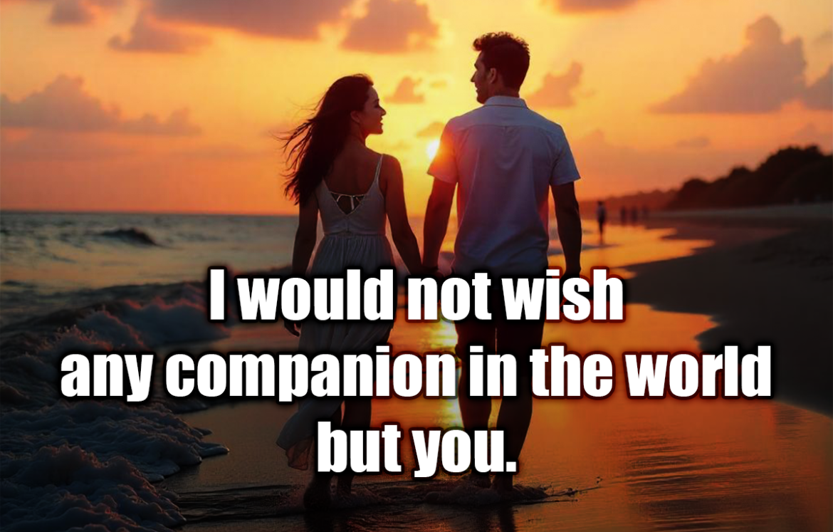 I would not wish any companion in the world but you. - William Shakespeare