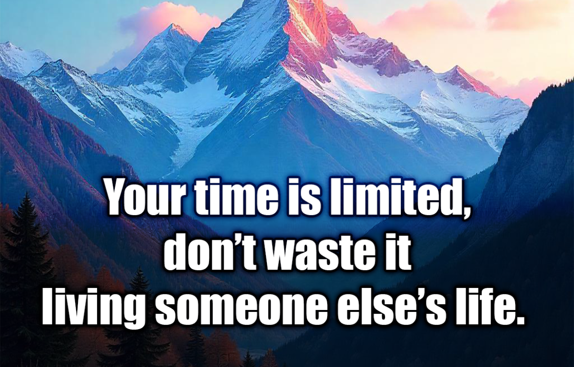 Your time is limited, don’t waste it living someone else’s life. - Steve Jobs