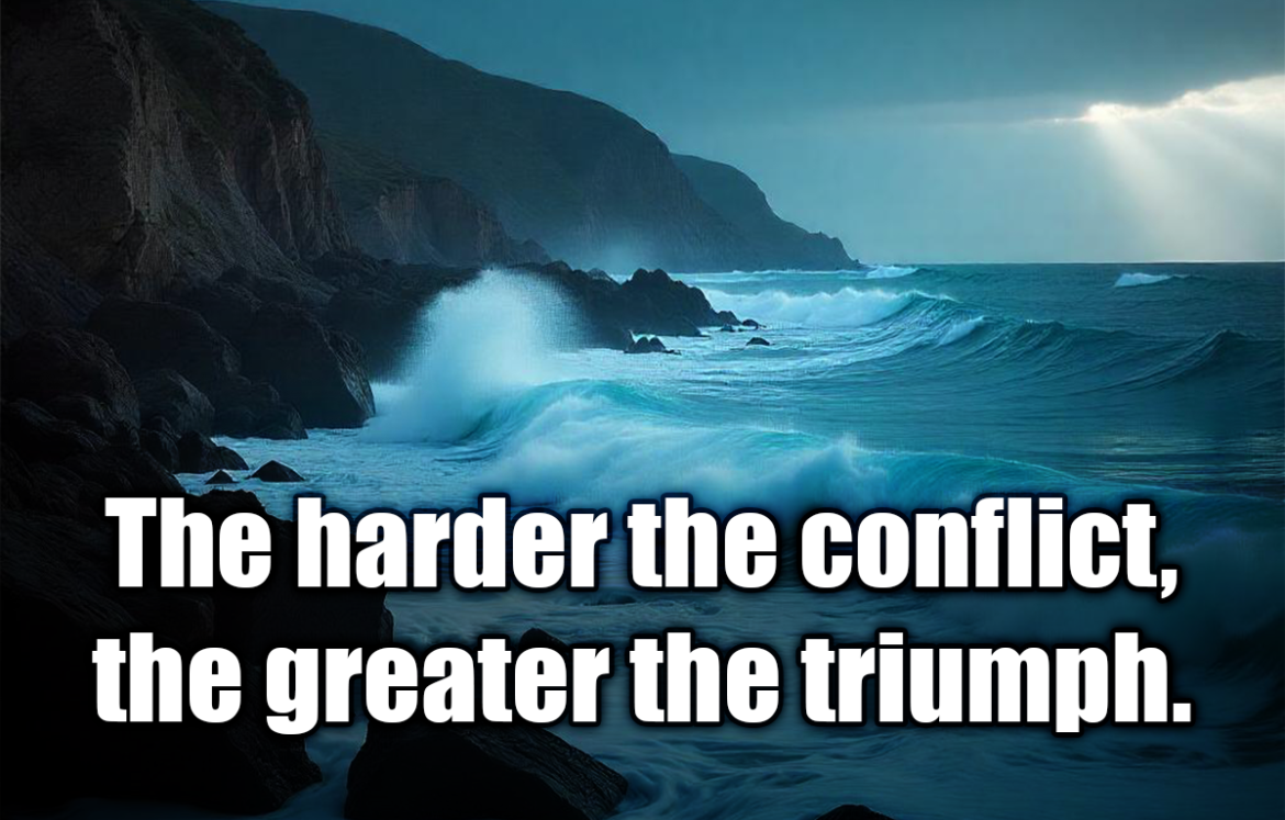 The harder the conflict, the greater the triumph. - George Washingaton