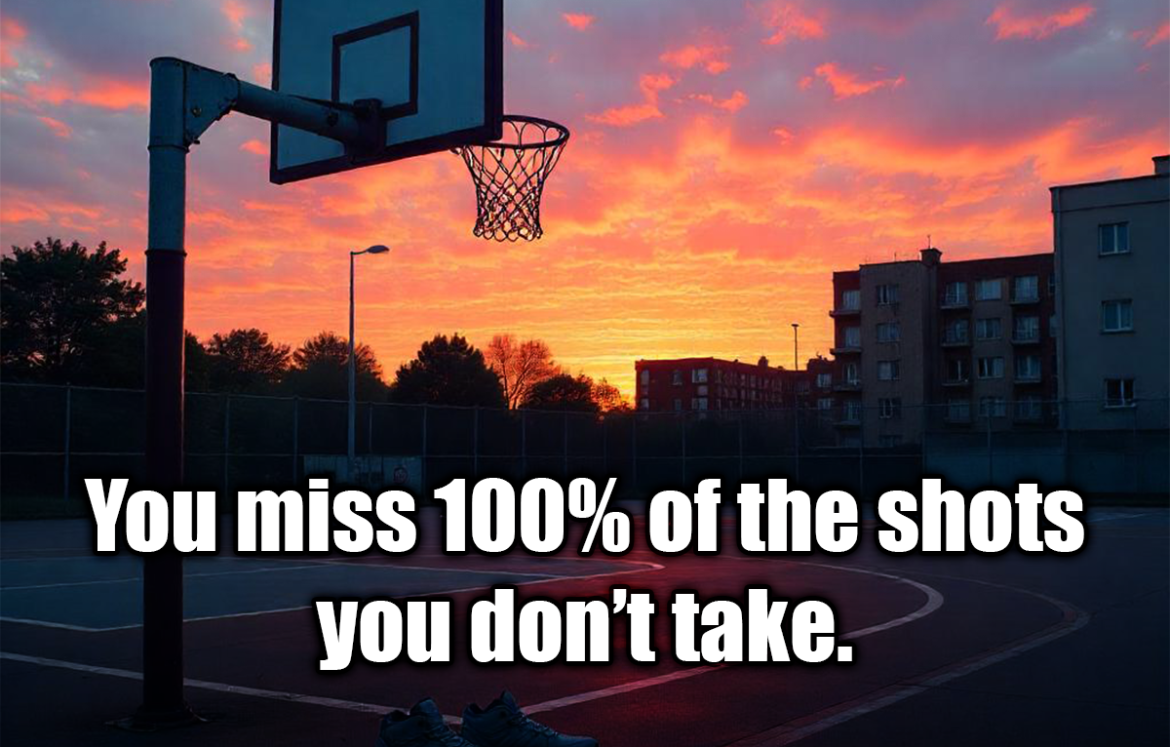 You miss 100% of the shots you don’t take. - Wayne Gretzky