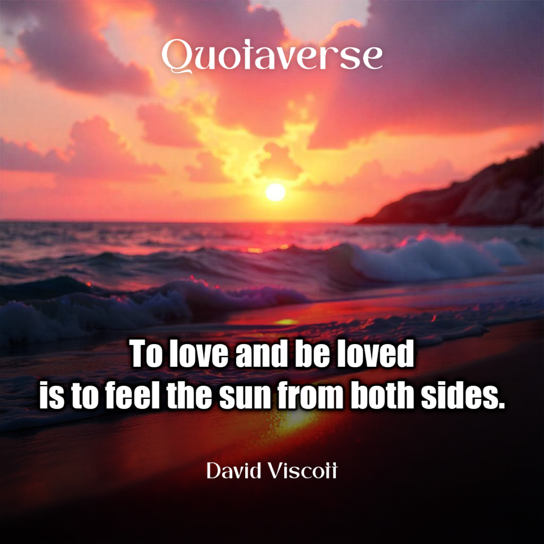 To love and be loved is to feel the sun from both sides. - David Viscott