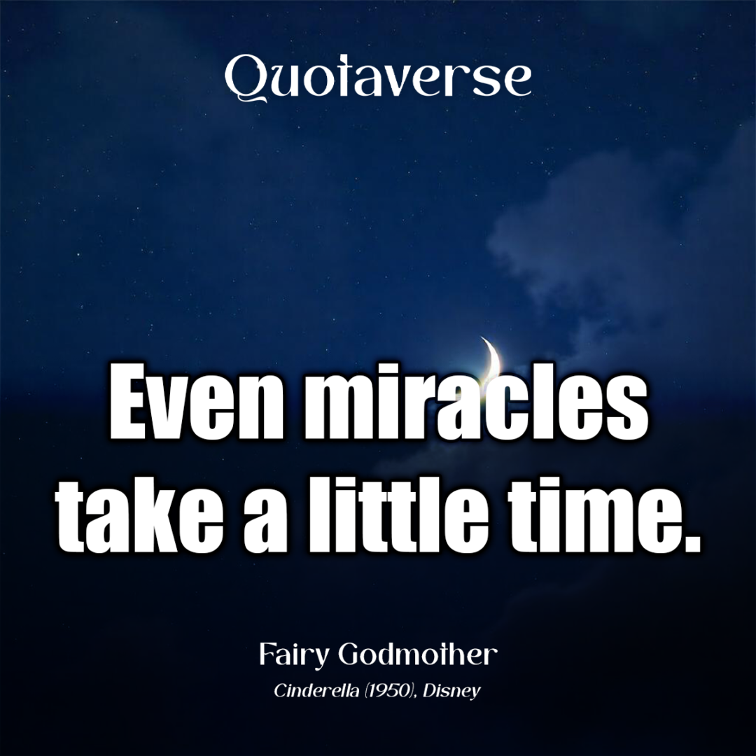 Even miracles take a little time. - Fairy Godmother