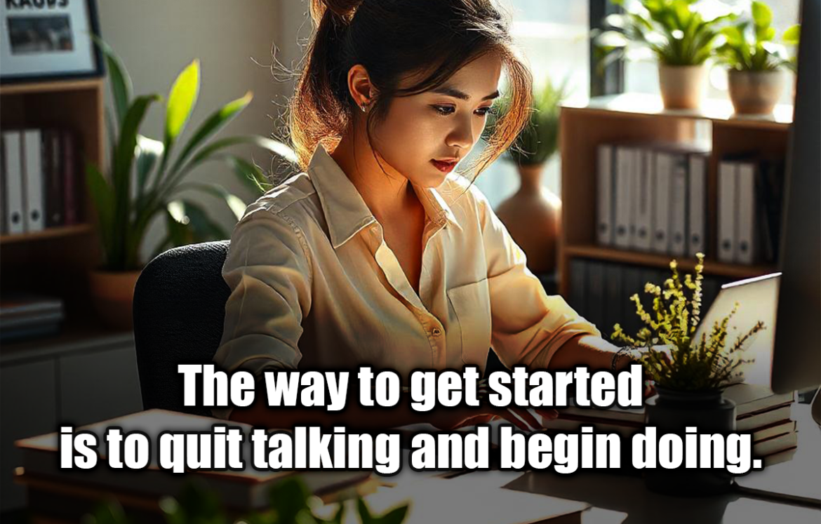 The way to get started is to quit talking and begin doing. - Walt Disney