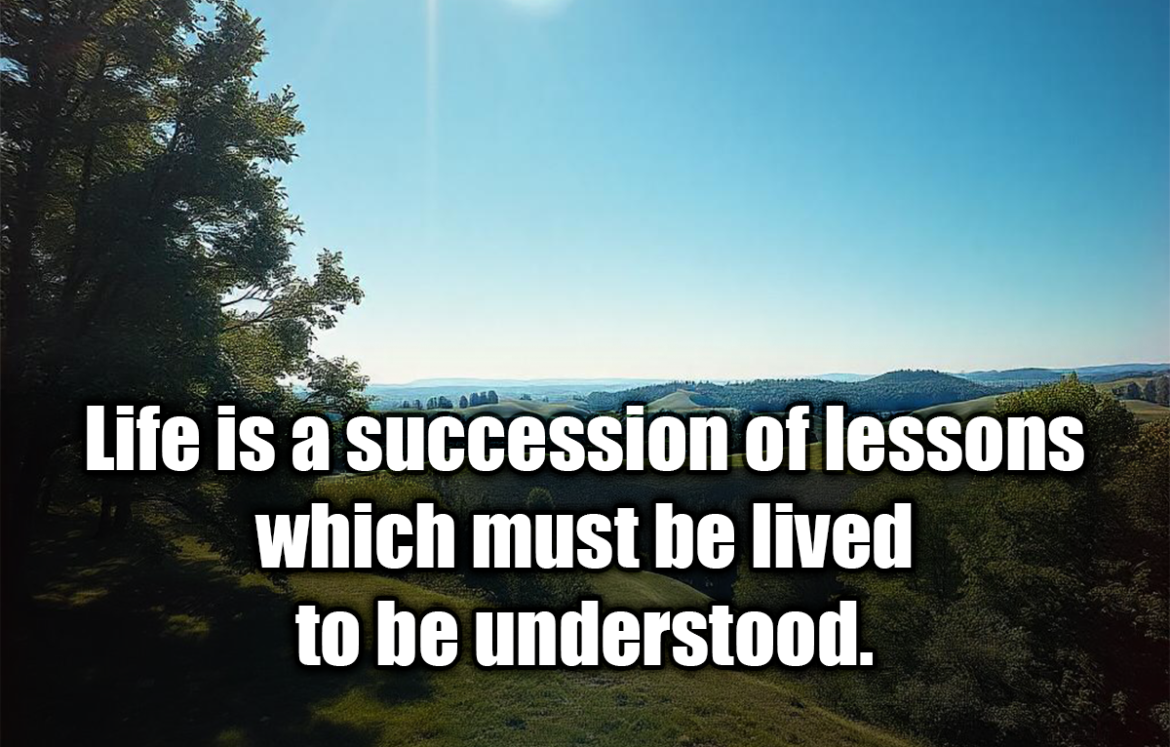 Life is a succession of lessons which must be lived to be understood. - Helen Keller