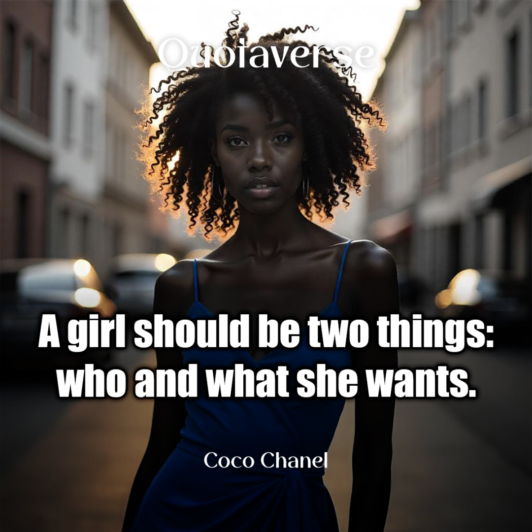 A girl should be two things: who and what she wants. - Coco Chanel