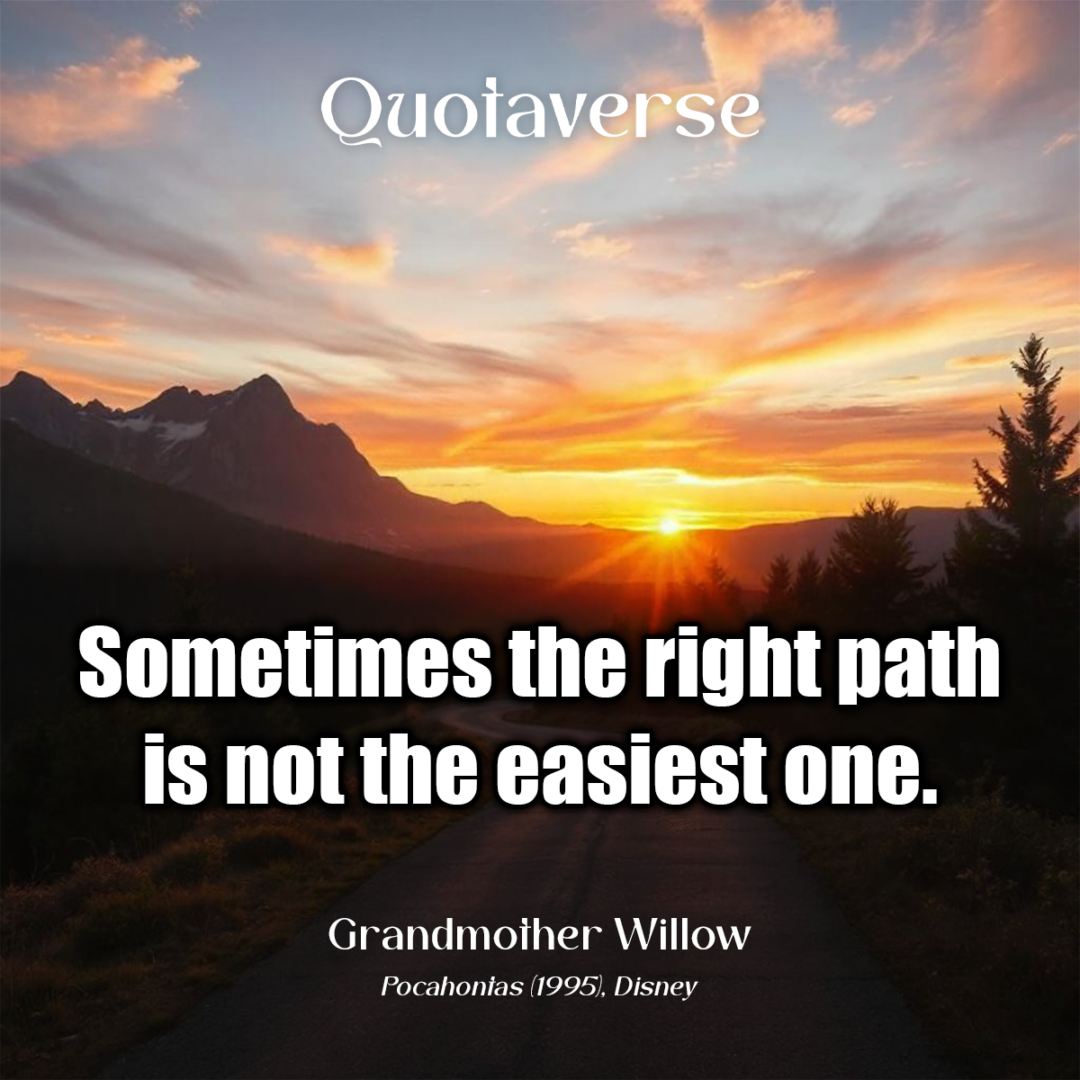 Sometimes the right path is not the easiest one. - Grandmother Willow