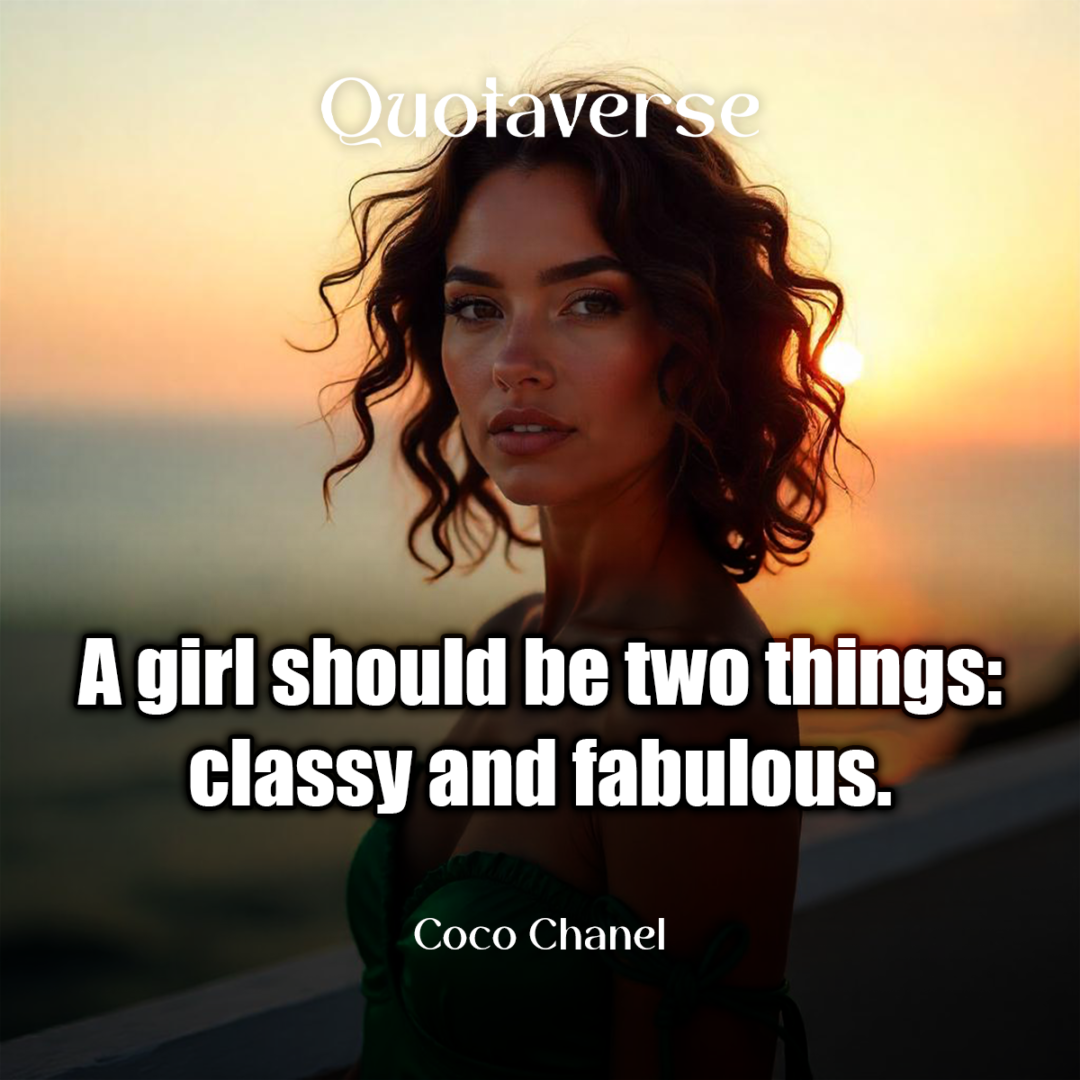 A girl should be two things: classy and fabulous. - Coco Chanel