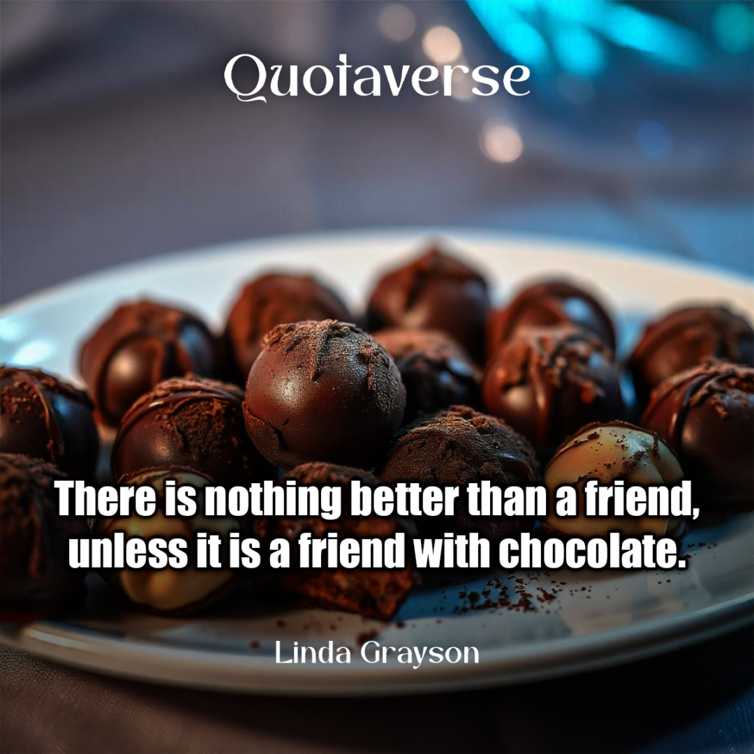 There is nothing better than a friend, unless it is a friend with chocolate. - Linda Grayson