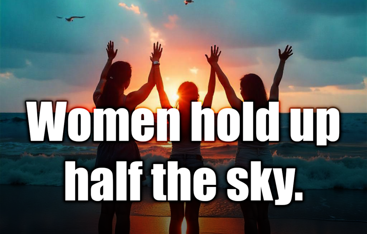 Women hold up half the sky. - Mao Zedong