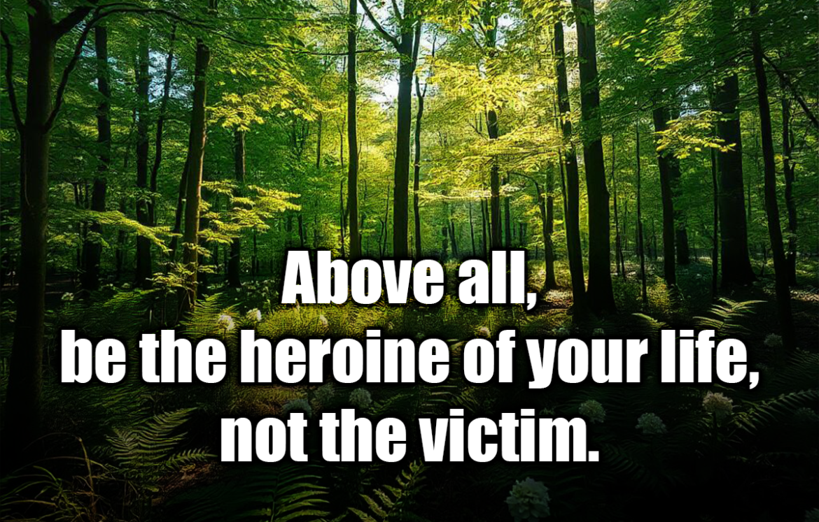 Above all, be the heroine of your life, not the victim. - Nora Ephron