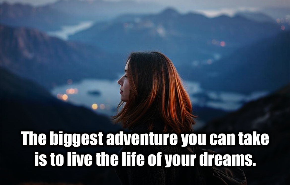 The biggest adventure you can take is to live the life of your dreams. - Oprah Winfrey