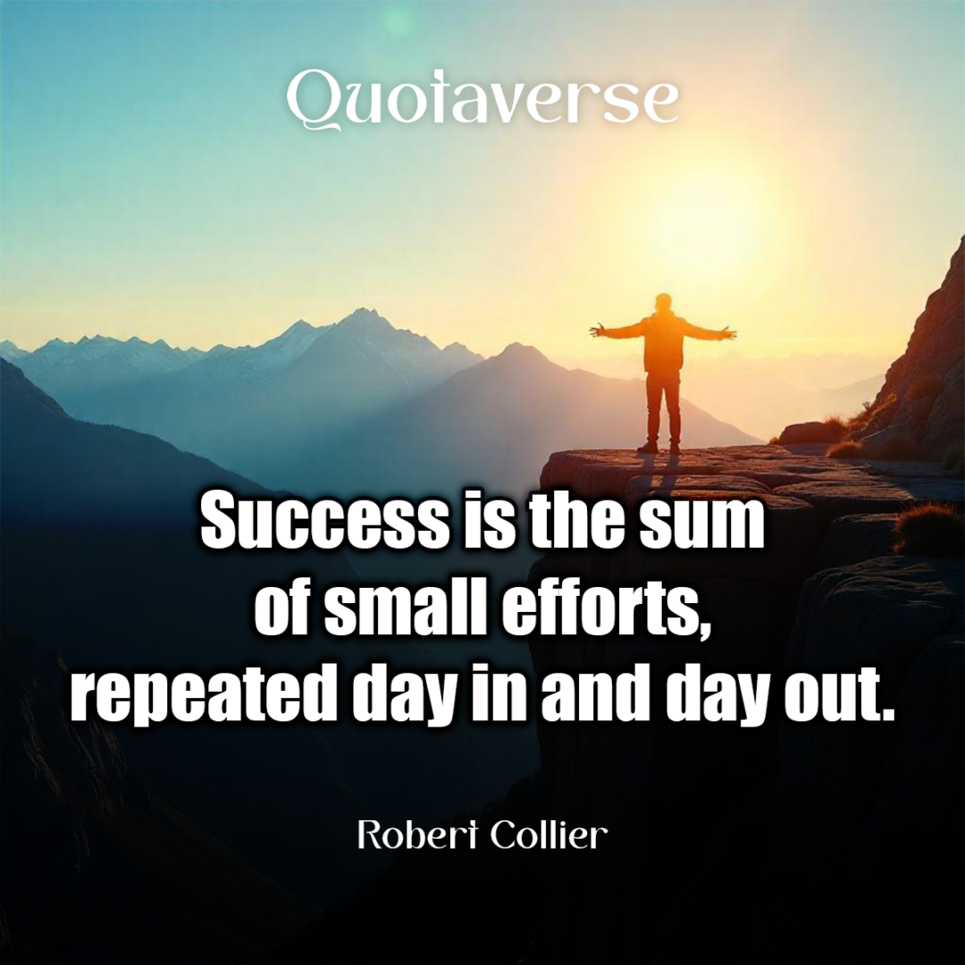 Success is the sum of small efforts, repeated day in and day out. - Robert Collier