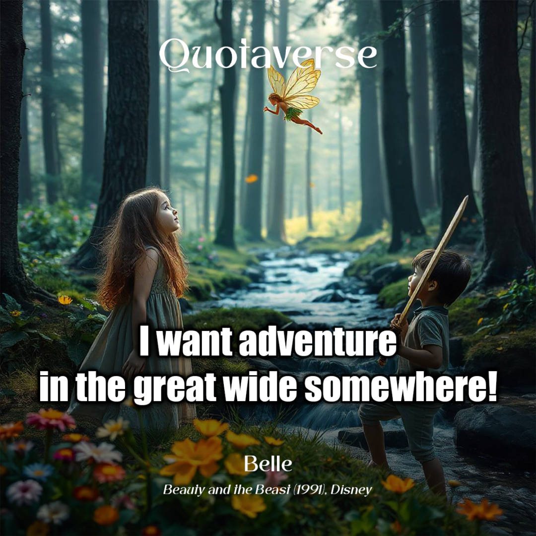 I want adventure in the great wide somewhere! - Belle