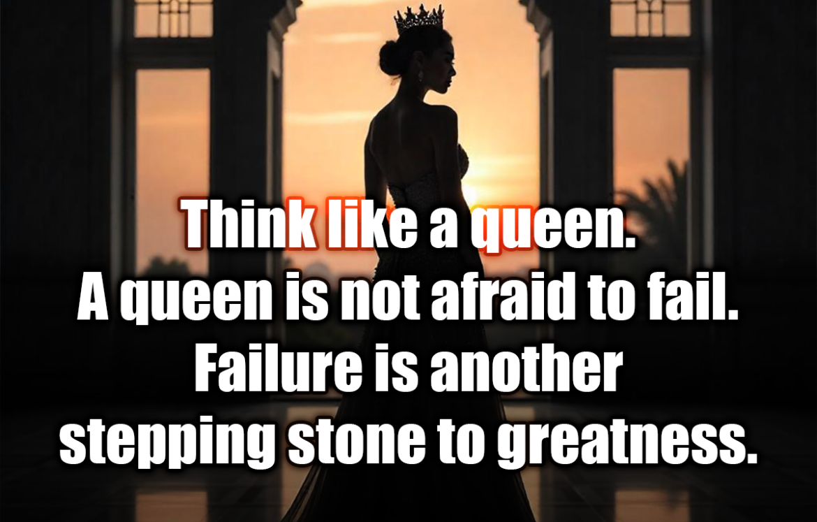 Think like a queen. A queen is not afraid to fail. Failure is another stepping stone to greatness. - Oprah Winfrey