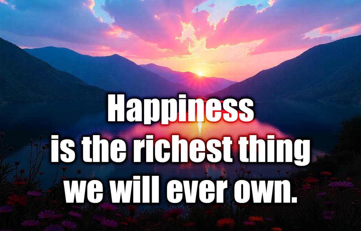 Happiness is the richest thing we will ever own. - Scrooge McDuck