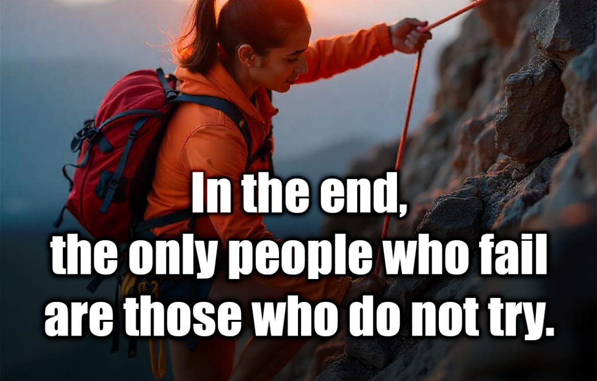 In the end, the only people who fail are those who do not try. - David Viscott