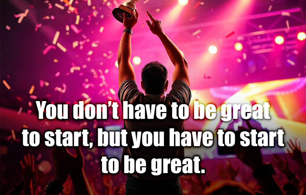 You don’t have to be great to start, but you have to start to be great. - Zig Ziglar