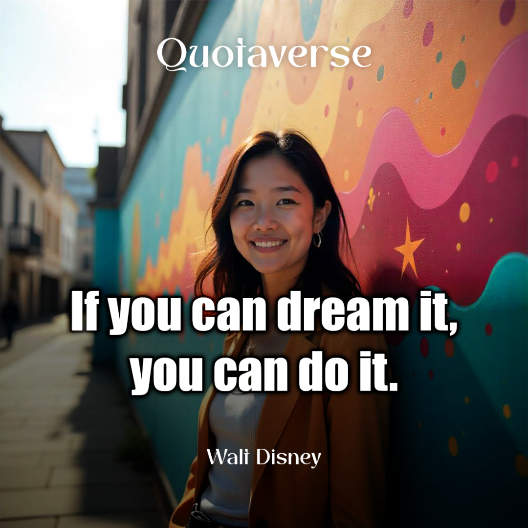 If you can dream it, you can do it. - Walt Disney