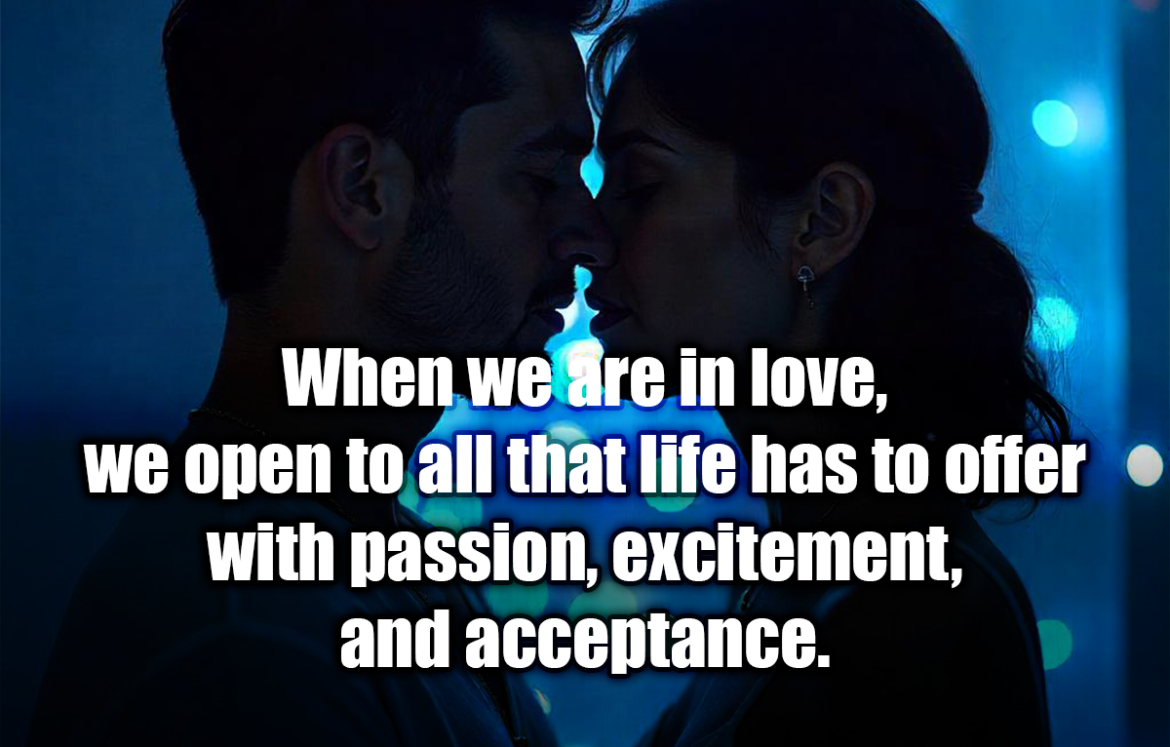 When we are in love, we open to all that life has to offer with passion, excitement, and acceptance. - John Lennon