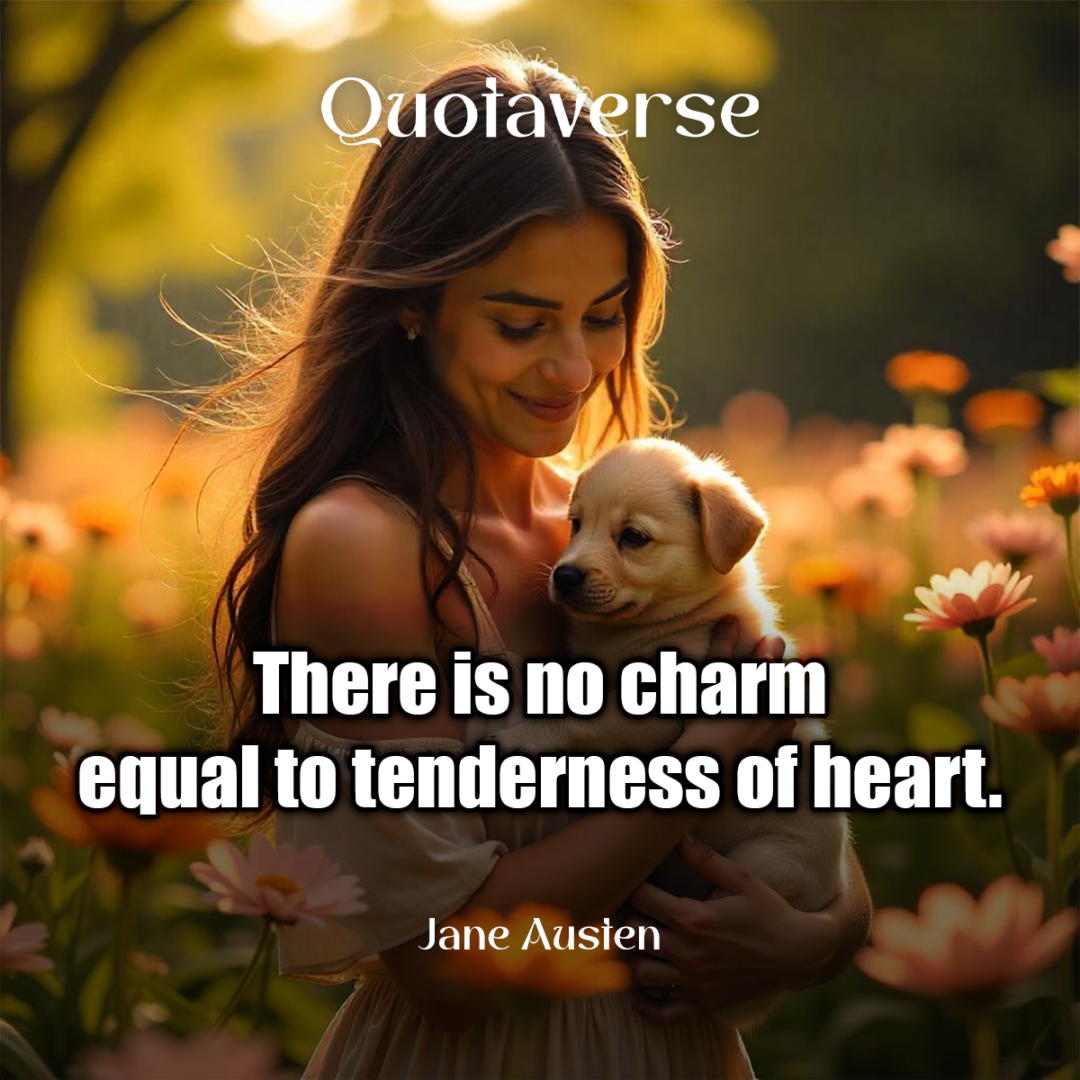 There is no charm equal to tenderness of heart. - Jane Austen