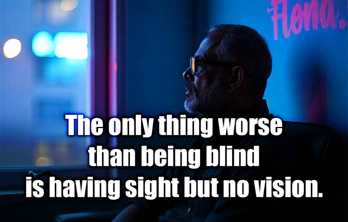 The only thing worse than being blind is having sight but no vision. - Helen Keller